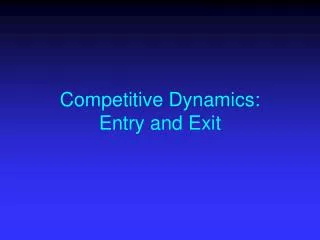 Competitive Dynamics: Entry and Exit