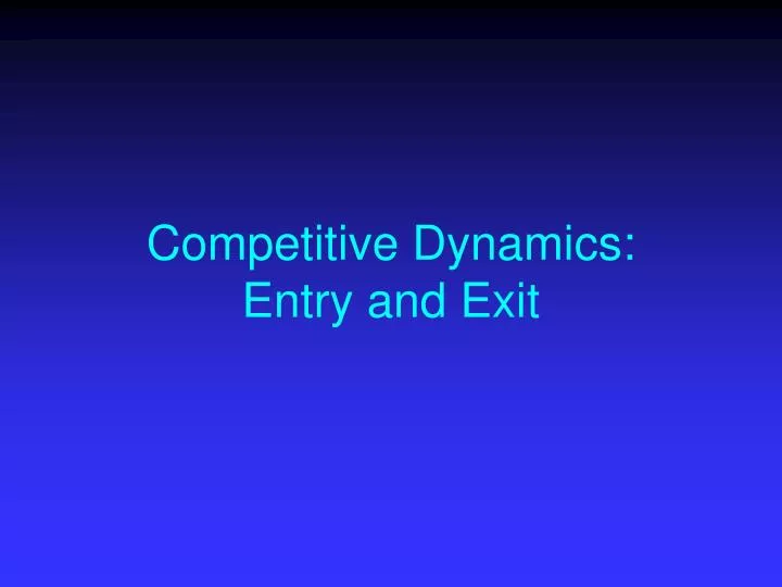 competitive dynamics entry and exit