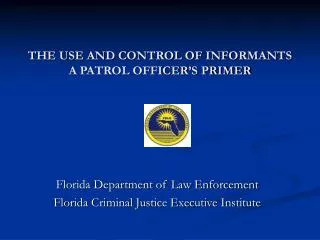 THE USE AND CONTROL OF INFORMANTS A PATROL OFFICER’S PRIMER