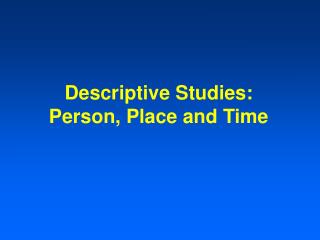 Descriptive Studies: Person, Place and Time