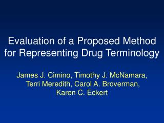 Evaluation of a Proposed Method for Representing Drug Terminology James J. Cimino, Timothy J. McNamara, Terri Meredith,