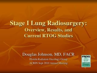 Stage I Lung Radiosurgery: Overview, Results, and Current RTOG Studies
