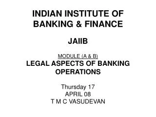 INDIAN INSTITUTE OF BANKING &amp; FINANCE JAIIB MODULE (A &amp; B) LEGAL ASPECTS OF BANKING OPERATIONS Thursday 17 A
