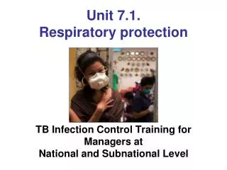 Unit 7.1. Respiratory protection TB Infection Control Training for Managers at National and Subnational Level