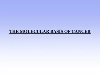THE MOLECULAR BASIS OF CANCER