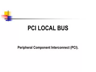 PCI LOCAL BUS Peripheral Component Interconnect (PCI).
