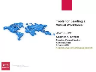 Tools for Leading a Virtual Workforce April 12, 2011 Keather A. Snyder Director, Federal Market AchieveGlobal 813-631-55