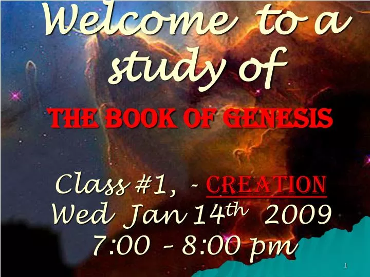 welcome to a study of the book of genesis class 1 creation wed jan 14 th 2009 7 00 8 00 pm