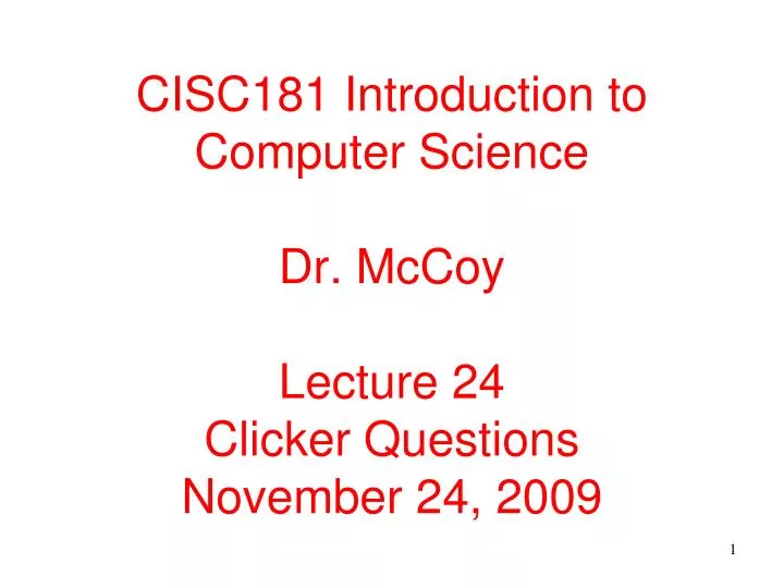 cisc181 introduction to computer science dr mccoy lecture 24 clicker questions november 24 2009