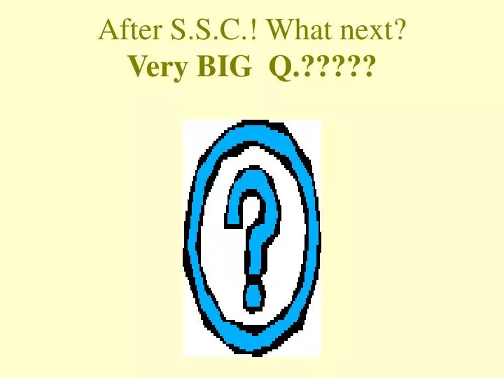 after s s c what next very big q