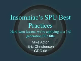 Insomniac’s SPU Best Practices Hard-won lessons we’re applying to a 3rd generation PS3 title
