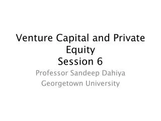 Venture Capital and Private Equity Session 6
