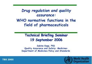 Drug regulation and quality assurance: WHO normative functions in the field of pharmaceuticals Technical Briefing Semina