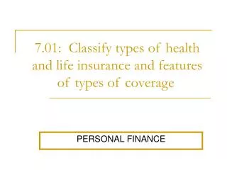 7.01: Classify types of health and life insurance and features of types of coverage .