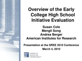 Overview of the Early College High School Initiative Evaluation Susan Cole Mengli Song Andrea Berger American Institutes