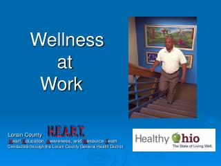 Wellness 		 at 	 Work Lorain County H eart E ducation, A wareness, and R esource T eam Conducted through the Lor