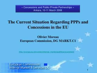 The Current Situation Regarding PP Ps and Concessions in the EU Olivier Moreau European Commission, DG MARKT.C 1