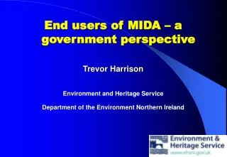 End users of MIDA – a government perspective Trevor Harrison Environment and Heritage Service Department of the Environ