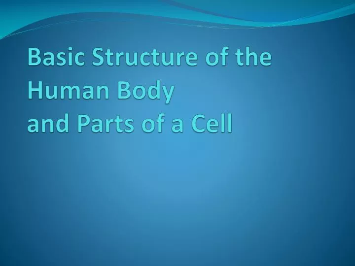 basic structure of the human body and parts of a cell