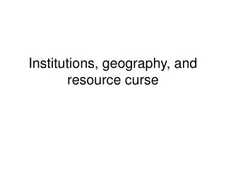 Institutions, geography, and resource curse