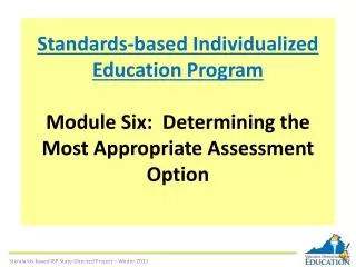 Standards-based Individualized Education Program Module Six: Determining the Most Appropriate Assessment Option