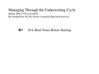 Managing Through the Underwriting Cycle Spring 2005 CAS Convention By Joseph Boor, FCAS, Owner-Actuarial Education Servi
