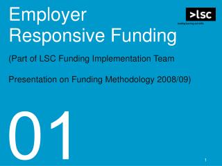 Employer Responsive Funding (Part of LSC Funding Implementation Team Presentation on Funding Methodology 2008/09)