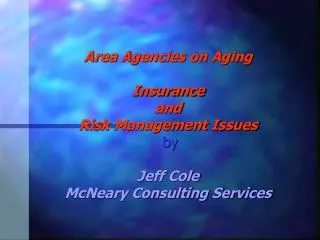 Area Agencies on Aging Insurance and Risk Management Issues by Jeff Cole McNeary Consulting Services