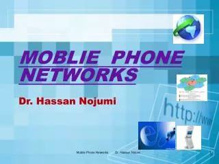 MOBLIE PHONE NETWORKS Dr. Hassan Nojumi