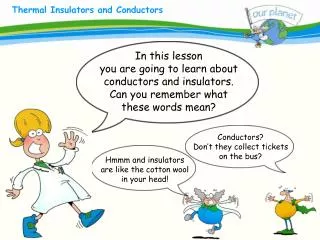 In this lesson you are going to learn about conductors and insulators. Can you remember what these words mean?