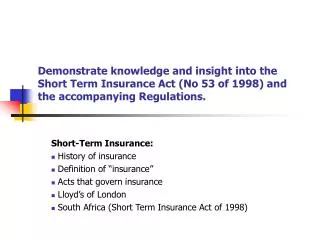 Demonstrate knowledge and insight into the Short Term Insurance Act (No 53 of 1998) and the accompanying Regulations.
