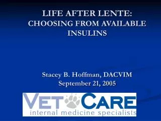 LIFE AFTER LENTE: CHOOSING FROM AVAILABLE INSULINS Stacey B. Hoffman, DACVIM September 21, 2005