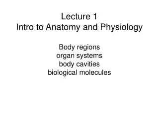 Lecture 1 Intro to Anatomy and Physiology Body regions organ systems body cavities biological molecules