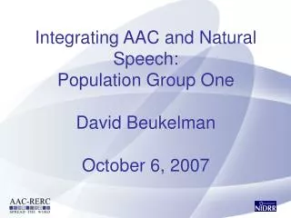 Integrating AAC and Natural Speech: Population Group One David Beukelman October 6, 2007