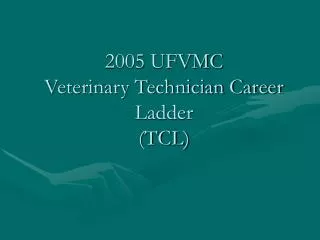 2005 UFVMC Veterinary Technician Career Ladder (TCL)