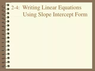 2-4: Writing Linear Equations Using Slope Intercept Form