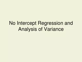 No Intercept Regression and Analysis of Variance