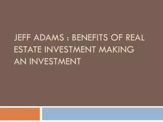 Jeff Adams: Benefits of Real estate investment Making an inv