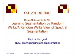 CSE 291 Fall 2001 Marina Meila and Jianbo Shi: Learning Segmentation by Random Walks/A Random Walks View of Spectral Seg