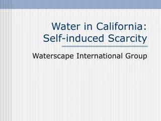 Water in California: Self-induced Scarcity