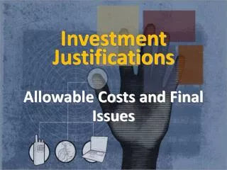 Investment Justifications Allowable Costs and Final Issues