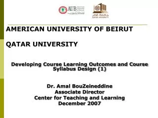AMERICAN UNIVERSITY OF BEIRUT QATAR UNIVERSITY Developing Course Learning Outcomes and Course Syllabus Design (1) Dr. Am