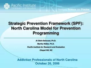 Strategic Prevention Framework (SPF): North Carolina Model for Prevention Programming Al Stein-Seroussi, Ph.D. Martha Wa