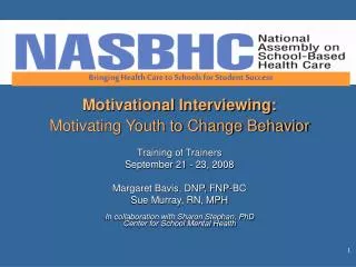 Motivational Interviewing: Motivating Youth to Change Behavior Training of Trainers September 21 - 23, 2008 Margaret Bav
