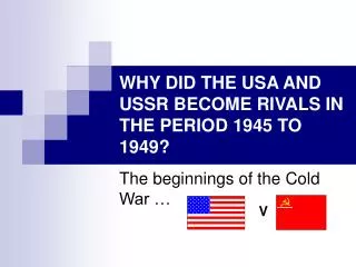 WHY DID THE USA AND USSR BECOME RIVALS IN THE PERIOD 1945 TO 1949?