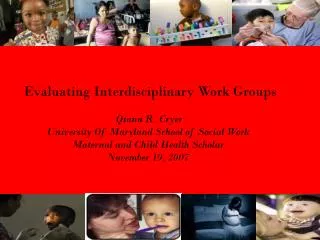 Evaluating Interdisciplinary Work Groups Qiana R. Cryer University Of Maryland School of Social Work Maternal and Child