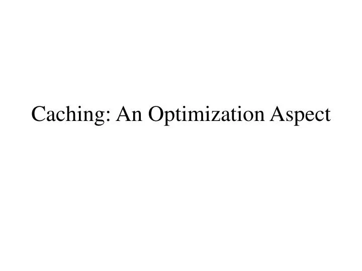 caching an optimization aspect