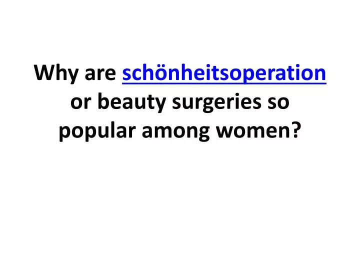 why are sch nheitsoperation or beauty surgeries so popular among women