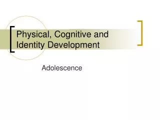 Physical, Cognitive and Identity Development