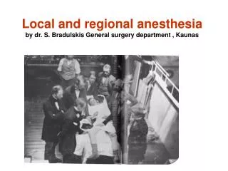 Local and regional anesthesia by dr. S. Bradulskis General surgery department , Kaunas